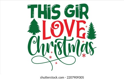 This Girl Love Christmas - Christmas T shirt Design, Modern calligraphy, Cut Files for Cricut Svg, Illustration for prints on bags, posters