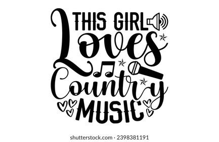 This Girl Loves Country Music- Singer t- shirt design, Hand drawn vintage hand lettering This illustration can be used as a print on vector illustration Template bags, stationary or as a poster.