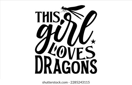 This girl loves dragons- Dragonfly T shirt Design, Hand drawn lettering phrase, Cut Files for Cricut svg, Isolated on white background, Illustration for prints and bags, posters, cards svg
