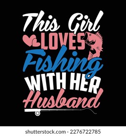 this girl loves fishing with her husband, fishing boat, loves fishing t shirt template