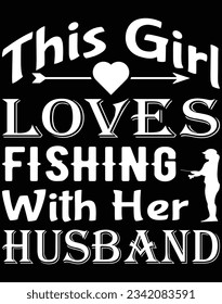 This girl loves fishing with her husband EPS file for cutting machine. You can edit and print this vector art with EPS editor.