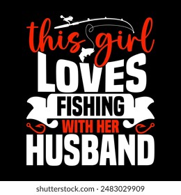 This Girl Loves Fishing With Her Husband, Fishing Quotes Typography Design, Fishing Rod Isolated Greeting T shirt Loves Fishing Positive Life Tee Graphic