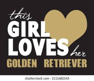 This girl loves her Golden Retriever. Dog lover quote design with heart sign for t-shirt, poster, print design.