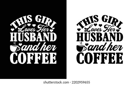 This Girl Loves Her Husband And Her Coffee, Coffee Quote T shirt design, typography