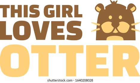 this girl loves otter slogan with otter head