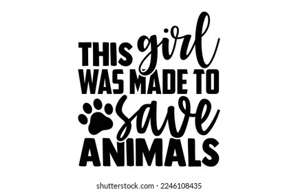 This Girl Was Made To Save Animals - Veterinarian T-shirt Design, Illustration for prints on bags, posters, and cards, svg for Cutting Machine, Silhouette Cameo, Cricut