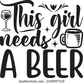 This Girl Needs A Beer, Beer Svg Design, Vector File.