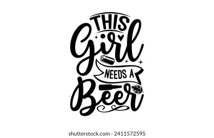 This girl needs a beer - Beer T Shirt Design, Hand drawn lettering phrase isolated on white background, Illustration for prints on bags, posters, cards, mugs, EPS for Cutting Machine, Silhouette Cameo