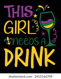 This Girl Needs A Drink Happy Mardi Gras shirt print template, Carnival festival nola fat Tuesday new Orleans shirt design