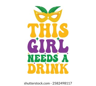 This Girl Needs A Drink Retro, Mardi Gras T-shirt, Mardi Gras Festival, Cut Files For Cricut