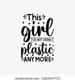 This Girl Is Not Using Plastic Any More vector t-shirt design. Earth day t-shirt design. Can be used for Print mugs, sticker designs, greeting cards, posters, bags, and t-shirts