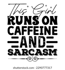 This Girl Runs On Caffeine And Sarcasm Sarcastic Typography T-shirt Design, For t-shirt print and other uses of template Vector EPS File.