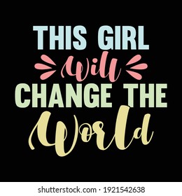 This Girl Will Change The World, Best Girl, Typography Lettering Design, Printing For T shirt, Poster, Mug Etc, Vector Illustration