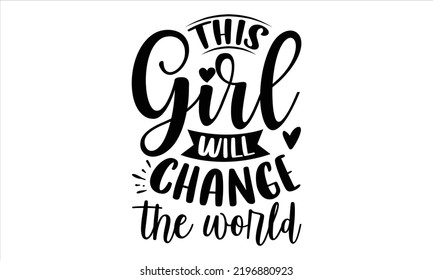This Girl Will Change The World - Girl Power T shirt Design, Modern calligraphy, Cut Files for Cricut Svg, Illustration for prints on bags, posters svg