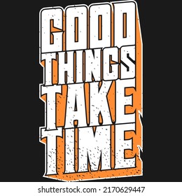 This Good Things Take Time Quote Design Is Perfect For Print And Merchandising. You Can Print This Design On A T-Shirt, Hoodie, Poster And More Merchandising According To Your Needs.