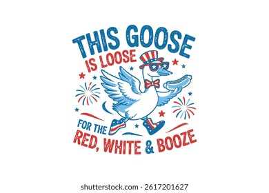 This Goose is Loose for the Red, White and Booze, 4th Of July USA Sublimation T Shirt Design