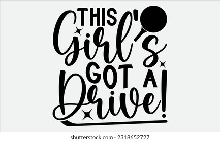 This Girl’s Got A Drive! - Golf t-shirt design, Calligraphy design, Illustration for prints on stickers, Templet,, bags, posters, cards and Mug. 