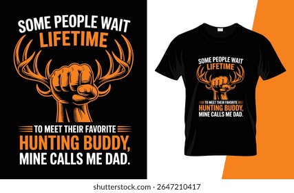 This graphic design features a fist holding deer antlers with the text "Some people wait a lifetime to meet their favorite hunting buddy, mine calls me dad." Perfect for fathers who love hunting.