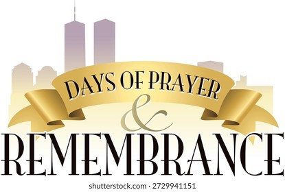 This graphic represents “Days of Prayer and Remembrance,” an annual observance honoring the victims, survivors, and first responders of the September 11, 2001 terrorist attacks in the United States. Observed each year on September 11, the day is also known as Patriot Day and the National Day of Service and Remembrance. The illustration features a silhouetted New York City skyline with the former World Trade Center Twin Towers, symbolizing national unity, reflection, and enduring remembrance.