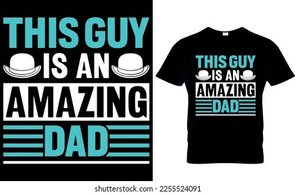 this guy is an amazing dad. dad t-shirt design,dad t shirt design, dad design, father's day t ahirt design, fathers design, 2023, dad hero,dad t shirt,