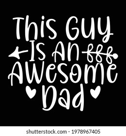 this guy is an awesome dad, beautiful dad quotes, typography lettering design, printing for t shirt, banner, poster, mug, greeting cart etc