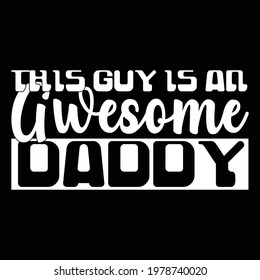 this guy is an awesome daddy, funny daddy, daddy lover, typography lettering design, printing for t shirt, banner, poster, mug, greeting cart etc