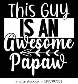 this guy is an awesome papaw, typography lettering design, printing for t shirt, banner, poster, mug, greeting cart etc