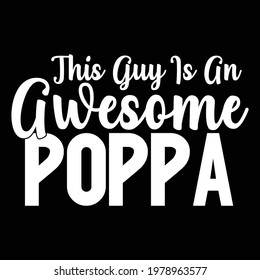 this guy is an awesome poppa, best dad, typography lettering design, printing for t shirt, banner, poster, mug, greeting cart etc