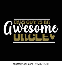 this guy is an awesome uncle, uncle lover, typography lettering design, printing for t shirt, banner, poster, mug, greeting cart etc