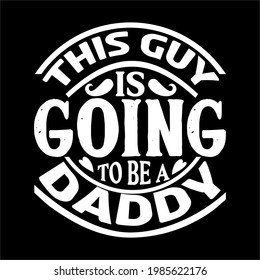 This guy is going to be a daddy-father day slogan design ,typography , vintage and vector art. used on T-Shirts, Mugs, Bags, Stickers, Poster Cards Scrapbooking.