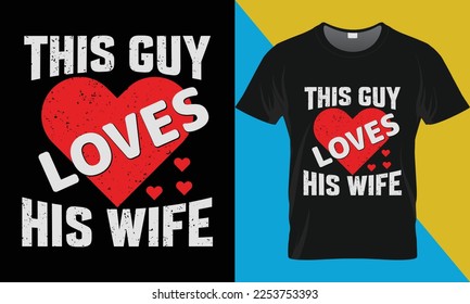 This guy loves his wife, Valentine's day t-shirt design.. Valentine's Day typography vector t-shirt design. 