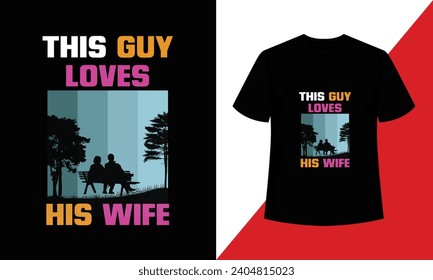 This guy loves his wife. Valentine's day typography t shirt design.