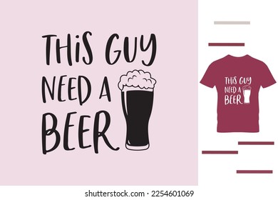 This guy need a beer t shirt design