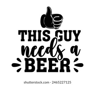 This Guy Need A Beer,Beer Svg,Drink T-shirt,Retro,Beer Quotes,Alcohol Svg,Beer Glass,Beer Season Svg,Silhouette,Cut file