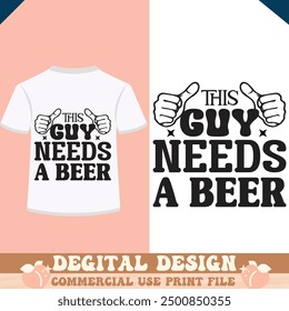This Guy Needs A Beer shirt design vector file