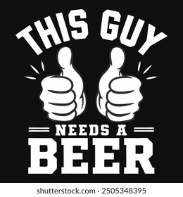 This Guy Needs a Beer T-shirt Design.