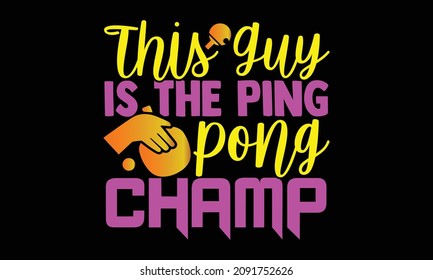 This Guy Is The Ping Pong Champ- Table Tennis t shirts design, Hand drawn lettering phrase and Calligraphy t shirt design, svg Files for Cutting Cricut and Silhouette, EPS 10