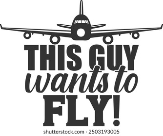 This Guy Wants To Fly - Aviation Illustration