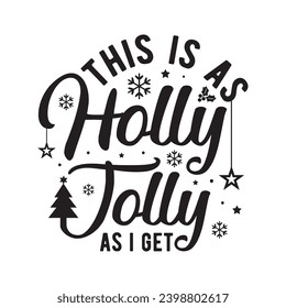 This is as holly jolly as i get,Funny Christmas t shirt design Bundle, Christmas, Merry Christmas , Winter, Xmas, Holiday and Santa, Commercial Use, Cut Files Cricut, Silhouette, eps, dxf, png