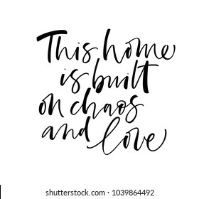 This home is build on chaos and love phrase. Ink illustration. Modern brush calligraphy. Isolated on white background.