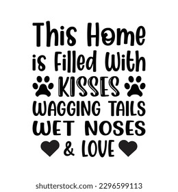 This Home is Filled With Kisses Wagging Tails Wet Noses And Love