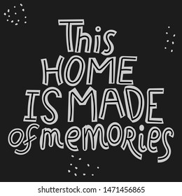 This home is made of memories - cute inscription. Hand drawn lettering. Vector illustration. Black background. For banners, posters and prints on clothing.