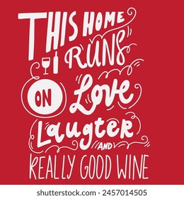 This home runs on love, laughter and really good wine.Wine vintage hand lettering quotes for your design