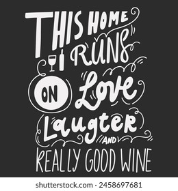 This home runs on love laughter and really good wine. Wine vintage hand lettering quotes for your design