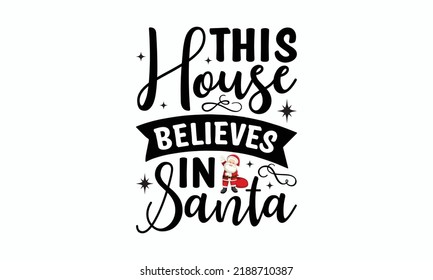 this house believes in Santa -  Christmas SVG Design. Lettering Vector illustration. Good for scrapbooking, posters, templet,  greeting cards, banners, textiles, T-shirts, and Christmas Quote Design. 