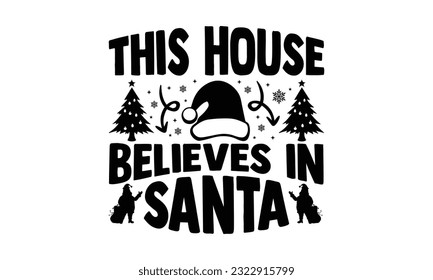  This House Believes In Santa - Christmas SVG Design, typography design, this illustration can be used as a print on t-shirts and bags, stationary or as a poster. svg