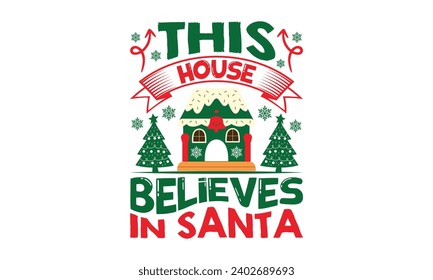 This House Believes In Santa - Christmas T-Shirt design, Vector typography for posters, stickers, Cutting Cricut and Silhouette, banner, card Templet, flyer and mug.