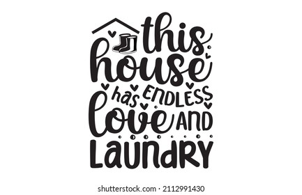 this house has endless love and laundry  -  While there is life there is laundry to wash. Modern vector brush calligraphy. Can be used for menu, restaurant, logo, bakery, a street festival, farm