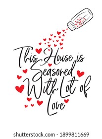 This house is seasoned with a lot of love, vector, wording design, lettering. Poster design isolated on white background. Wall decals, wall artwork. Beautiful romantic love quotes