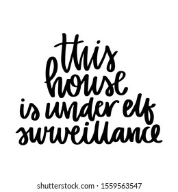 This house is under elf surveillance. Vector christmas quote and decor elements. Typography image with lettering. Black isolated phrase, design for t-shirt and prints.